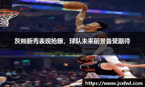 灰熊新秀表现抢眼，球队未来前景备受期待