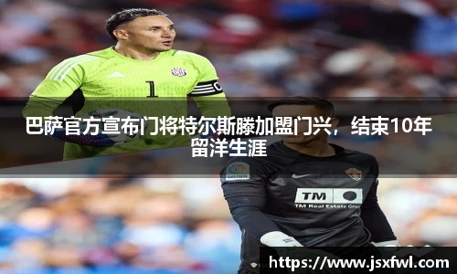 巴萨官方宣布门将特尔斯滕加盟门兴，结束10年留洋生涯