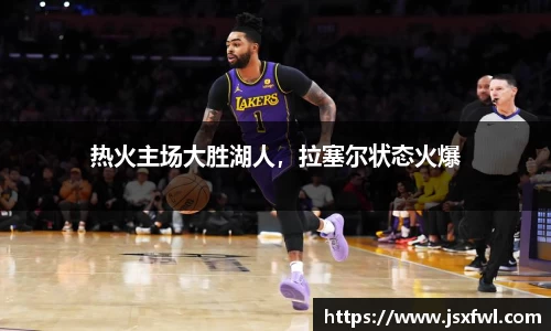 热火主场大胜湖人，拉塞尔状态火爆