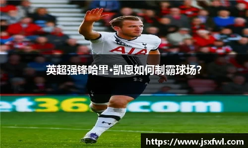 英超强锋哈里·凯恩如何制霸球场？