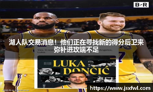 湖人队交易消息！他们正在寻找新的得分后卫来弥补进攻端不足