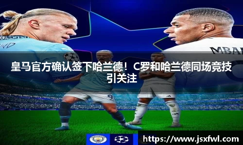 皇马官方确认签下哈兰德！C罗和哈兰德同场竞技引关注