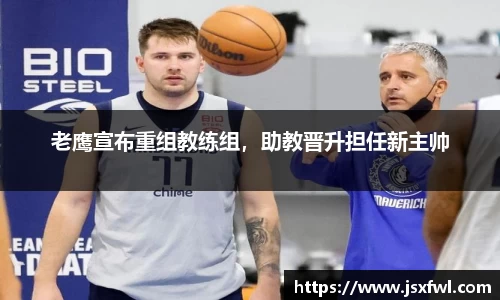 老鹰宣布重组教练组，助教晋升担任新主帅