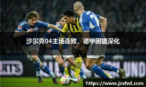 沙尔克04主场连败，德甲困境深化