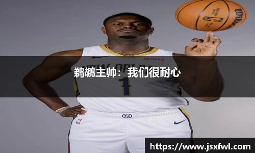 鹈鹕主帅：我们很耐心