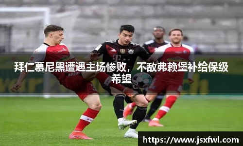 拜仁慕尼黑遭遇主场惨败，不敌弗赖堡补给保级希望