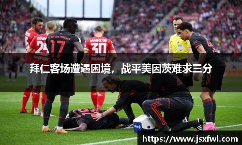 拜仁客场遭遇困境，战平美因茨难求三分