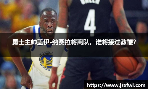 勇士主帅盖伊-纳赛拉将离队，谁将接过教鞭？