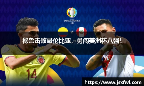 秘鲁击败哥伦比亚，勇闯美洲杯八强！