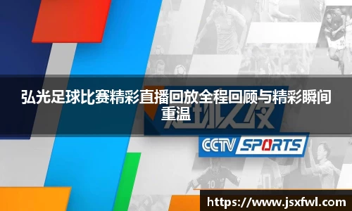 弘光足球比赛精彩直播回放全程回顾与精彩瞬间重温