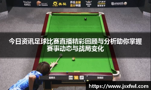今日资讯足球比赛直播精彩回顾与分析助你掌握赛事动态与战局变化