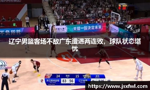 辽宁男篮客场不敌广东遭遇两连败，球队状态堪忧