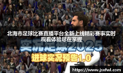 北海市足球比赛直播平台全新上线精彩赛事实时观看体验尽在掌握