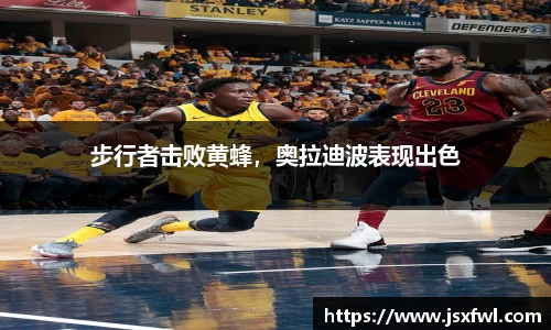 步行者击败黄蜂，奥拉迪波表现出色